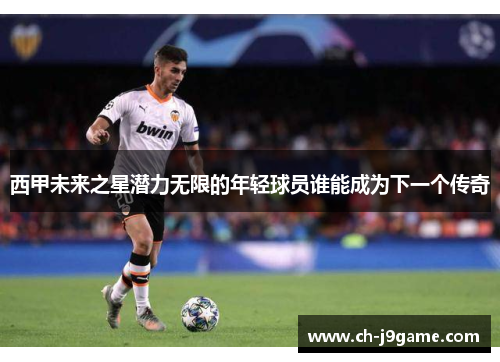 西甲未来之星潜力无限的年轻球员谁能成为下一个传奇