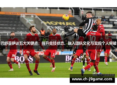 巴舒亚伊谈五大关键点：提升竞技状态、融入团队文化与实现个人突破