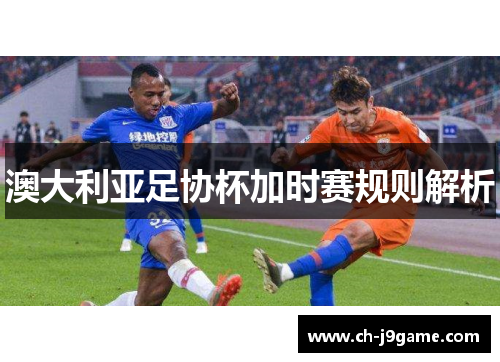 澳大利亚足协杯加时赛规则解析
