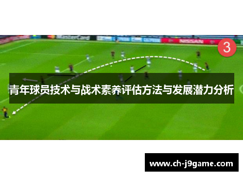 青年球员技术与战术素养评估方法与发展潜力分析 青年球员技术与战术素养评估方法与发展潜力分析
