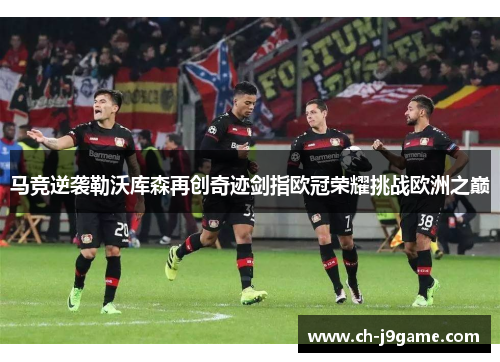 马竞逆袭勒沃库森再创奇迹剑指欧冠荣耀挑战欧洲之巅 马竞逆袭勒沃库森再创奇迹剑指欧冠荣耀挑战欧洲之巅