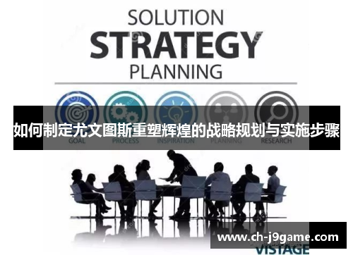 如何制定尤文图斯重塑辉煌的战略规划与实施步骤